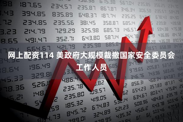 网上配资114 美政府大规模裁撤国家安全委员会工作人员